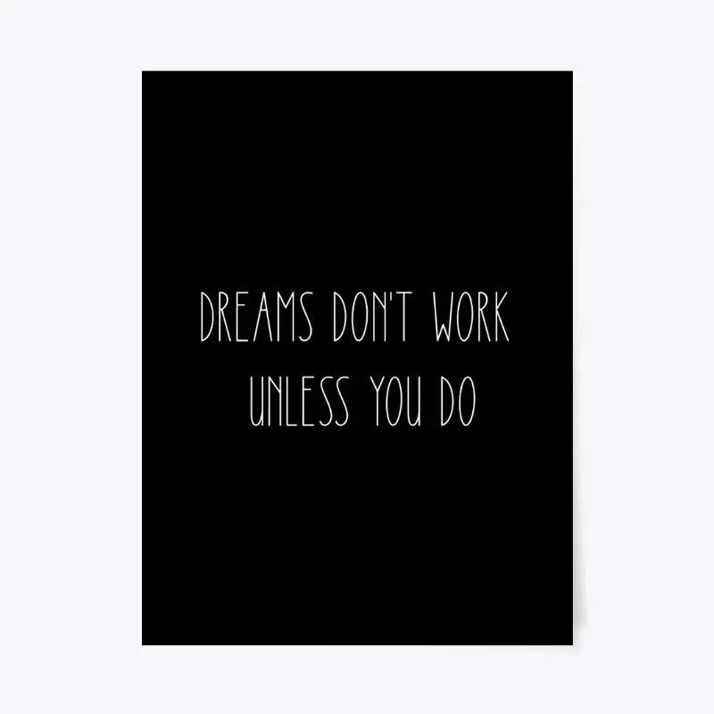 Dreams don't work unless you do !