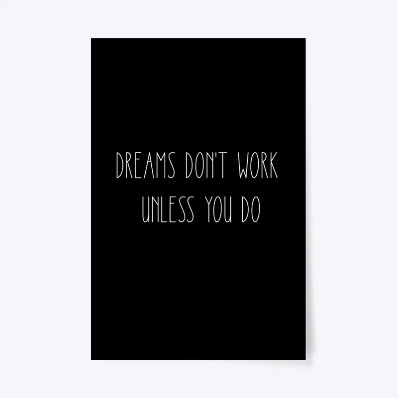 Dreams don't work unless you do !